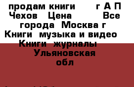 продам книги 1918 г.А.П.Чехов › Цена ­ 600 - Все города, Москва г. Книги, музыка и видео » Книги, журналы   . Ульяновская обл.